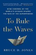 To Rule the Waves How Control of the Worlds Oceans Shapes the Fate of the Superpowers