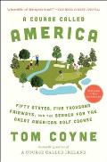 Course Called America Fifty States Five Thousand Fairways & the Search for the Great American Golf Course