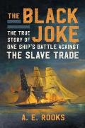Black Joke The True Story of One Ships Battle Against the Slave Trade