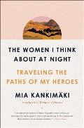 Women I Think About at Night Traveling the Paths of My Heroes