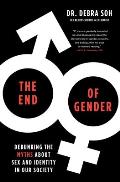 End of Gender Debunking the Myths about Sex & Identity in Our Society