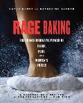 Rage Baking The Transformative Power of Flour Fury & Womens Voices A Cookbook with More Than 50 Recipes