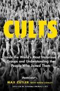 Cults Inside the Worlds Most Notorious Groups & Understanding the People Who Joined Them