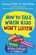 How To Talk When Kids Wont Listen Whining Fighting Meltdowns Defiance & Other Challenges of Childhood