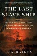 Last Slave Ship The True Story of How Clotilda Was Found Her Descendants & an Extraordinary Reckoning