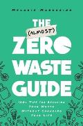 Almost Zero Waste Guide 100+ Tips for Reducing Your Waste Without Changing Your Life