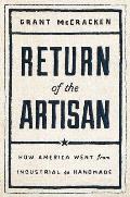 Return of the Artisan How America Went from Industrial to Handmade