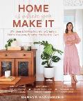 Home Is Where You Make It DIY Ideas & Styling Secrets to Create a Home You Love Whether You Rent or Own