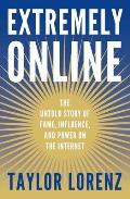 Extremely Online: The Untold Story of Fame, Influence, and Power on the Internet