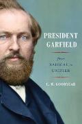 President Garfield From Radical to Unifier