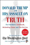 Donald Trump & His Assault on Truth The Presidents Falsehoods Misleading Claims & Flat Out Lies