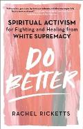 Do Better: Spiritual Activism for Fighting and Healing from White Supremacy