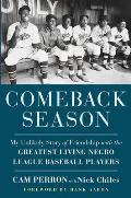 Comeback Season My Unlikely Story of Friendship with the Greatest Living Negro League Baseball Players