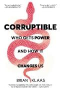 Corruptible Who Gets Power & How It Changes Us