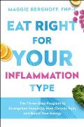 Eat Right for Your Inflammation Type The Three Step Program to Strengthen Immunity Heal Chronic Pain & Boost Your Energy
