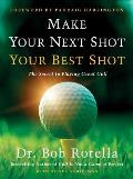 Make Your Next Shot Your Best Shot The Secret to Playing Great Golf
