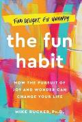 Fun Habit How the Disciplined Pursuit of Joy & Wonder Can Change Your Life