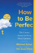 How to Be Perfect The Correct Answer to Every Moral Question