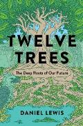 Twelve Trees the Deep Roots of Our Future