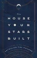 House Your Stars Built A Guide to the Twelve Astrological Houses & Your Place in the Universe