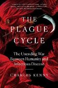 Plague Cycle The Unending War Between Humanity & Infectious Disease