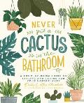 Never Put a Cactus in the Bathroom A Room by Room Guide to Styling & Caring for Your Houseplants