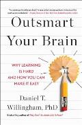 Outsmart Your Brain Why Learning is Hard & How You Can Make It Easy