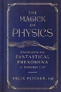 Magick of Physics Uncovering the Fantastical Phenomena in Everyday Life
