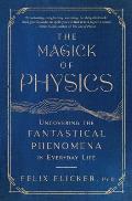 The Magick of Physics: Uncovering the Fantastical Phenomena in Everyday Life