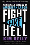 Fight Like Hell The Untold History of American Labor