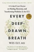 Every Deep Drawn Breath A Critical Care Doctor on Healing Recovery & Transforming Medicine in the ICU