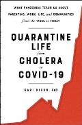 Quarantine Life from Cholera to COVID 19 What Pandemics Teach Us About Parenting Work Life & Communities from the 1700s to Today