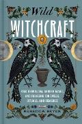 Wild Witchcraft Folk Herbalism Garden Magic & Foraging for Spells Rituals & Remedies