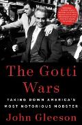 Gotti Wars Taking Down Americas Most Notorious Mobster