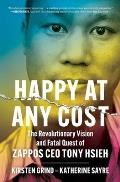 Happy at Any Cost The Revolutionary Vision & Fatal Quest of Zappos CEO Tony Hsieh