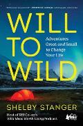 Will to Wild Adventures Great & Small to Change Your Life