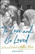 To Love & Be Loved A Personal Portrait of Mother Teresa
