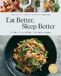 Eat Better, Sleep Better: 75 Recipes and a 28-Day Meal Plan That Unlock the Food-Sleep Connection (a Cookbook)