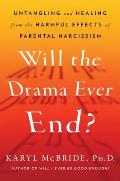 Will the Drama Ever End Untangling & Healing from the Harmful Effects of Parental Narcissism