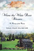Where the White Rose Blooms: A History of the Stuarts