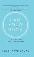 I Am Your Book: A Poetic Journey Through CFS/ME/Fibromyalgia