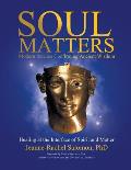 Soul Matters: Modern Science Confirming Ancient Wisdom: Healing at the Interface of Spirit and Matter
