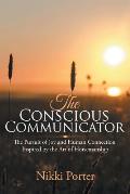 The Conscious Communicator: The Pursuit of Joy and Human Connection Inspired by the Art of Horsemanship