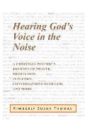 Hearing God's Voice in the Noise: A Christian Psychic's Journey of Prayer, Meditation, Intuition, Conversations with God and More