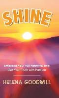 Shine: Embrace Your Full Potential and Live Your Truth with Passion