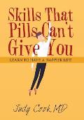 Skills That Pills Can't Give You: Learn to Have a Happier Life