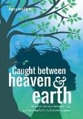 Caught Between Heaven & Earth: My Profound Encounters with God, and the Remarkable Truth of Our Existence.