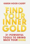 Find Your Inner Gold: 21 Powerful Tools to Bring Back Your Shine