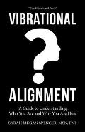 Vibrational Alignment: A Guide to Understanding Who You Are and Why You Are Here