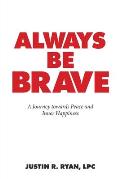 Always Be Brave: A Journey Towards Peace and Inner Happiness